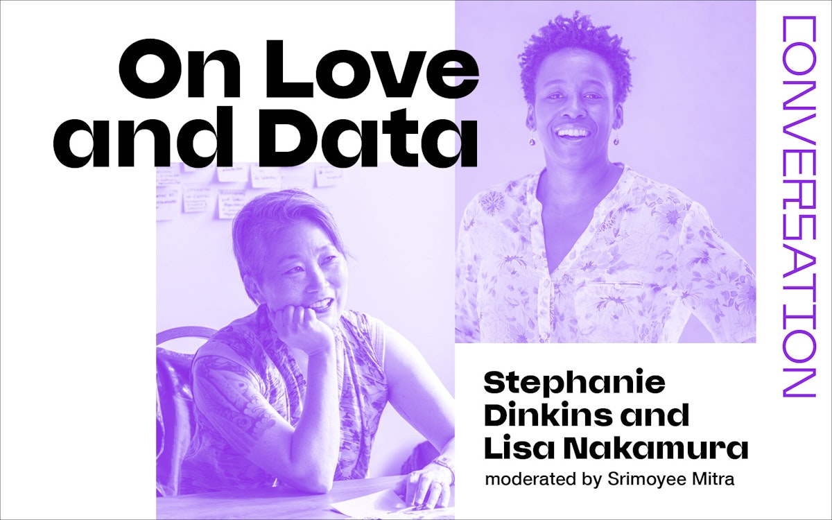On Love and Data: Stephanie Dinkins and Lisa Nakamura